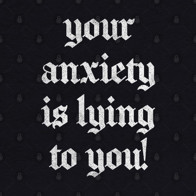 Your Anxiety Is Lying To You by DankFutura